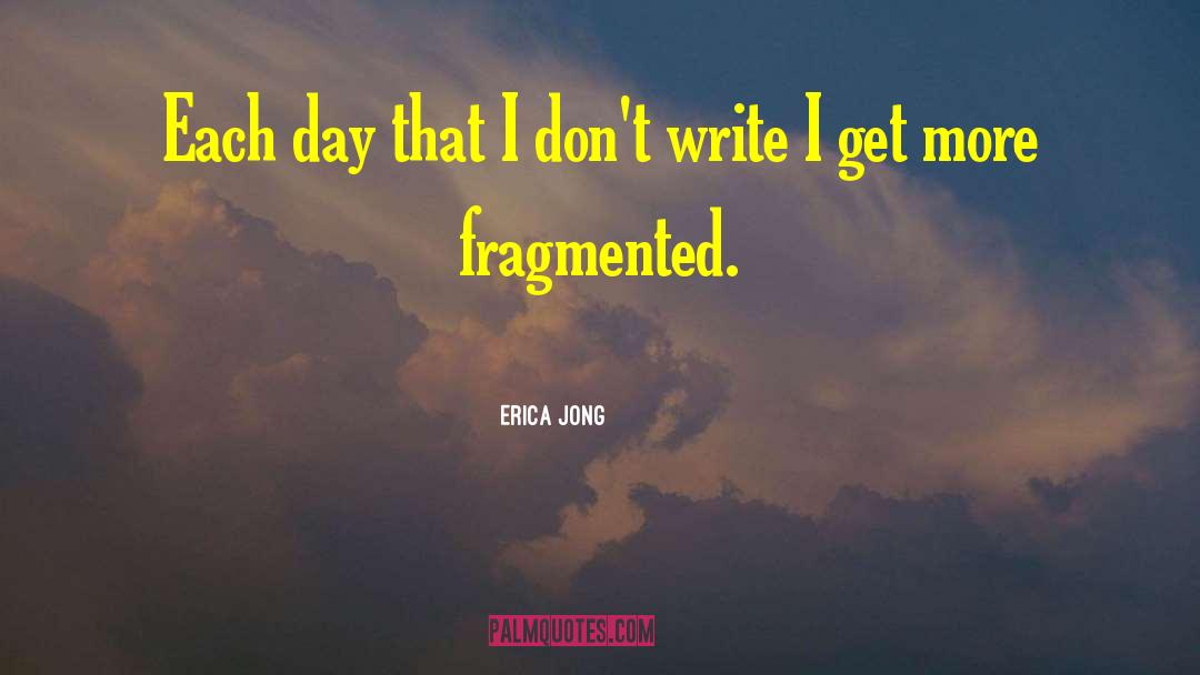 Erica Jong Quotes: Each day that I don't