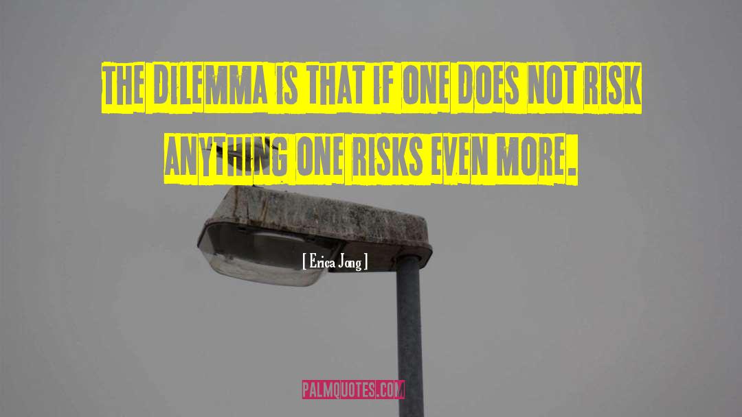 Erica Jong Quotes: The dilemma is that if