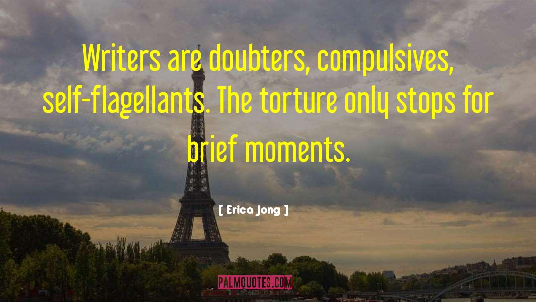 Erica Jong Quotes: Writers are doubters, compulsives, self-flagellants.