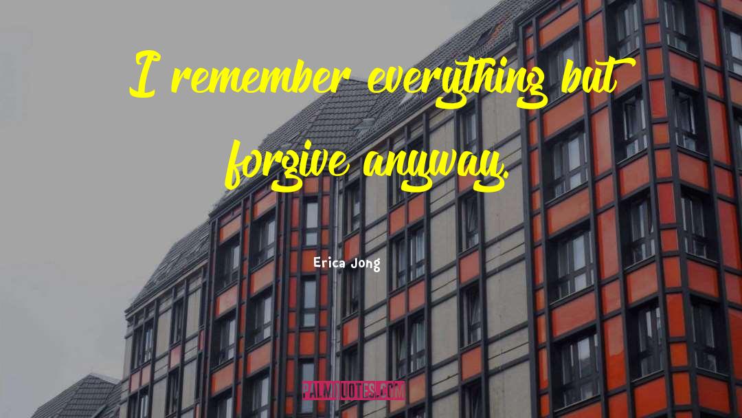 Erica Jong Quotes: I remember everything but forgive