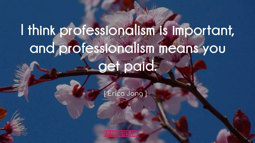 Erica Jong Quotes: I think professionalism is important,