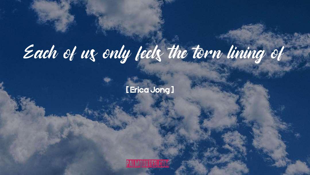 Erica Jong Quotes: Each of us only feels