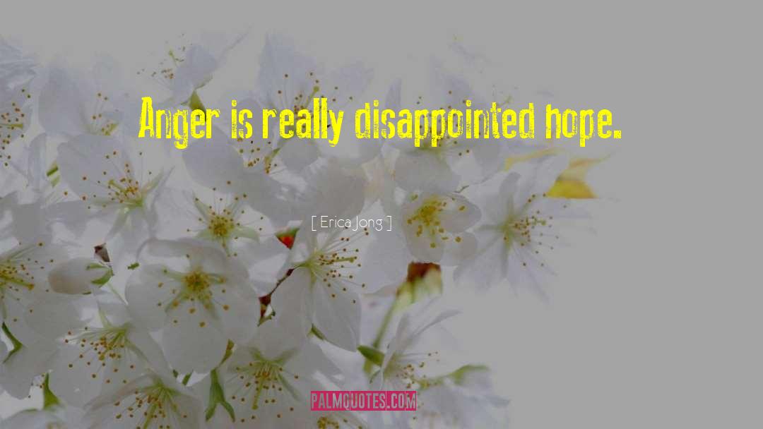 Erica Jong Quotes: Anger is really disappointed hope.