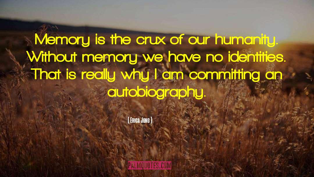 Erica Jong Quotes: Memory is the crux of