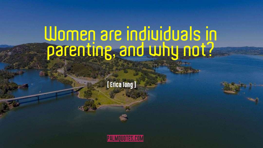 Erica Jong Quotes: Women are individuals in parenting,