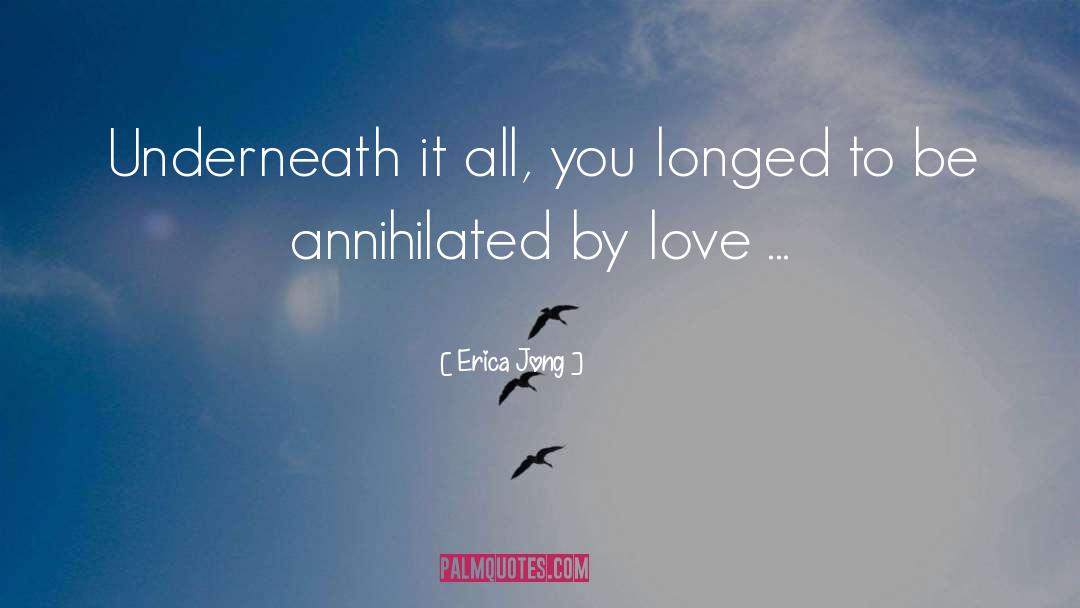 Erica Jong Quotes: Underneath it all, you longed