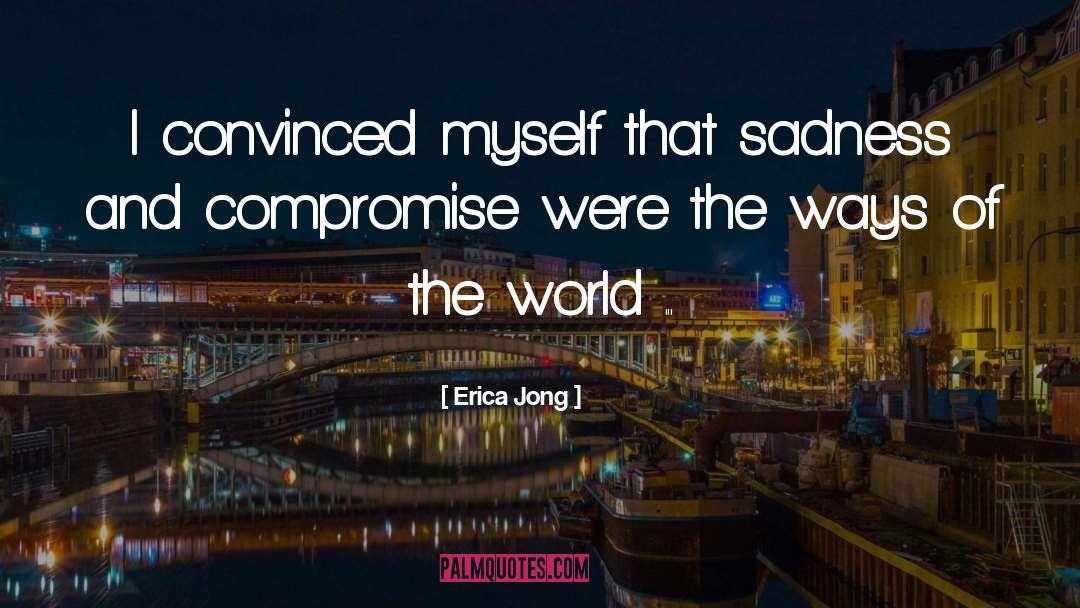Erica Jong Quotes: I convinced myself that sadness