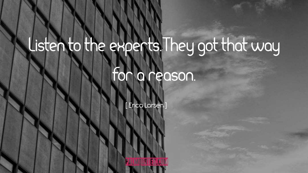 Erica Larsen Quotes: Listen to the experts. They