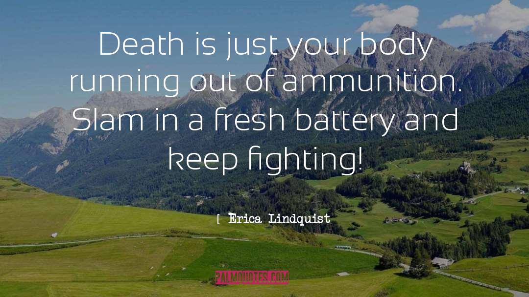 Erica Lindquist Quotes: Death is just your body