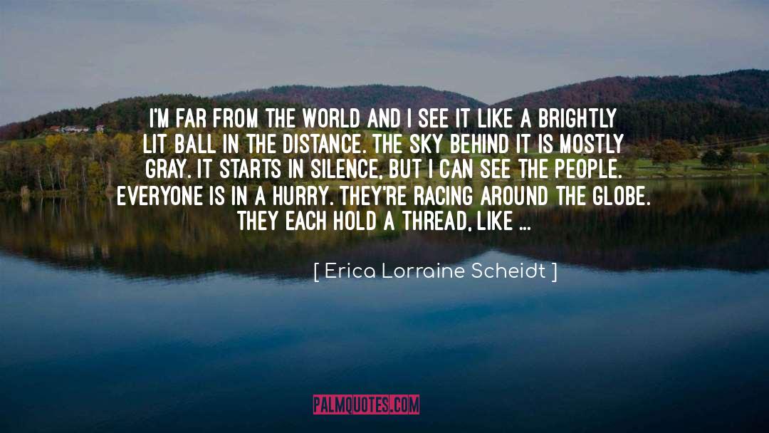 Erica Lorraine Scheidt Quotes: I'm far from the world