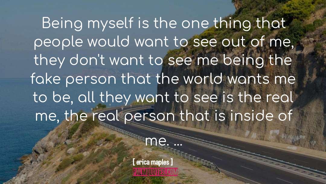 Erica Maples Quotes: Being myself is the one