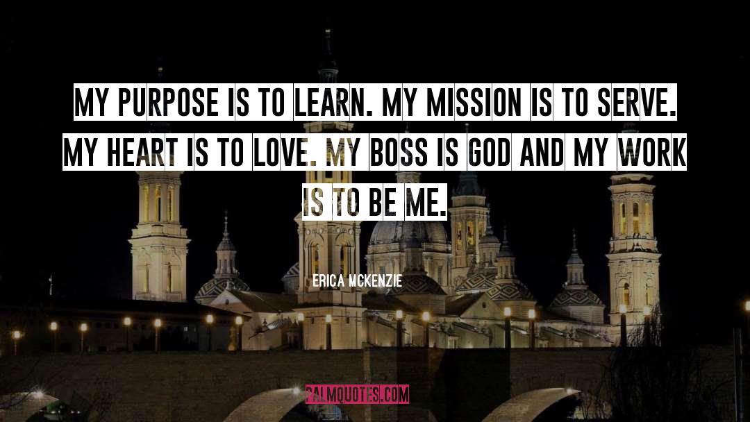 Erica McKenzie Quotes: My purpose is to learn.