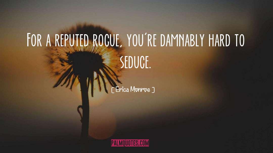 Erica Monroe Quotes: For a reputed rogue, you're