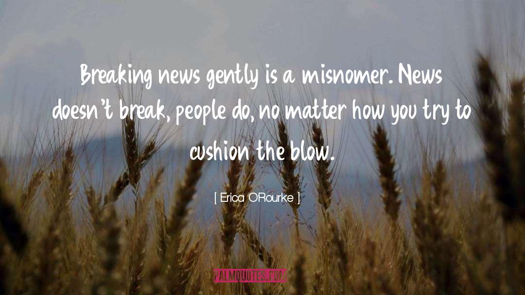 Erica O'Rourke Quotes: Breaking news gently is a