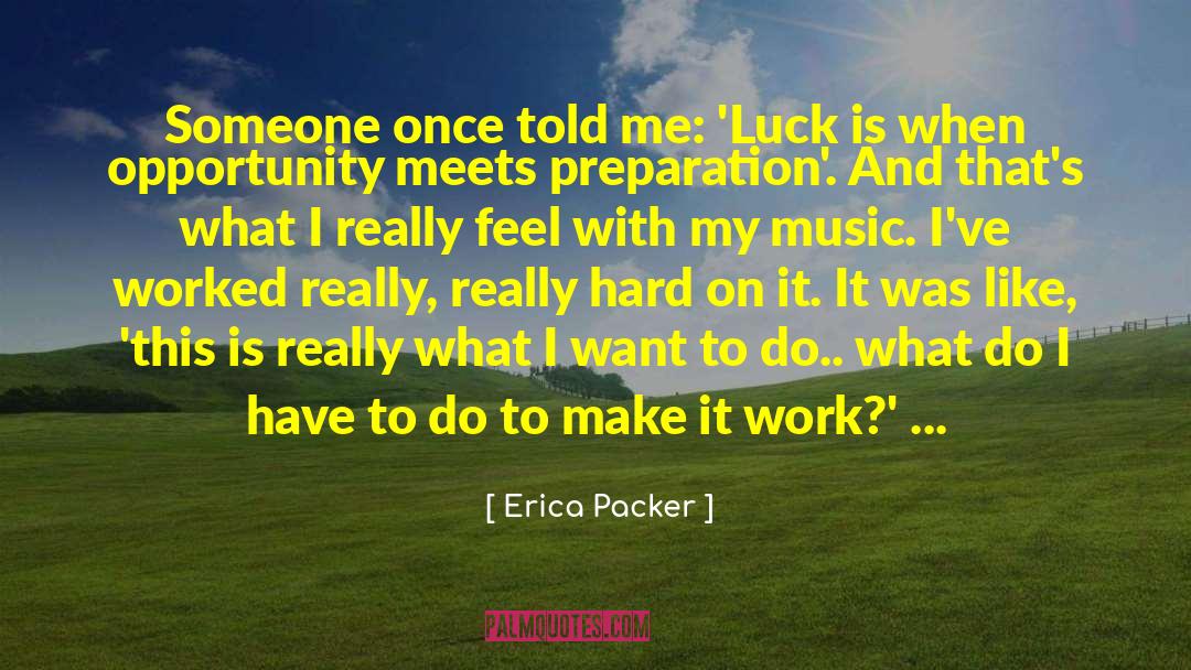 Erica Packer Quotes: Someone once told me: 'Luck