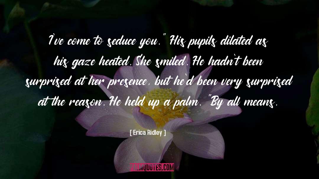 Erica Ridley Quotes: I've come to seduce you.