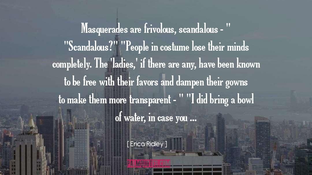 Erica Ridley Quotes: Masquerades are frivolous, scandalous -