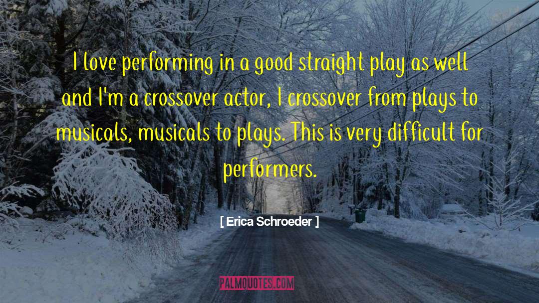 Erica Schroeder Quotes: I love performing in a