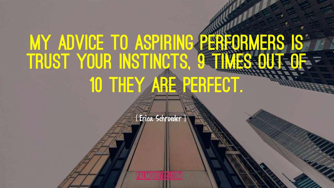 Erica Schroeder Quotes: My advice to aspiring performers