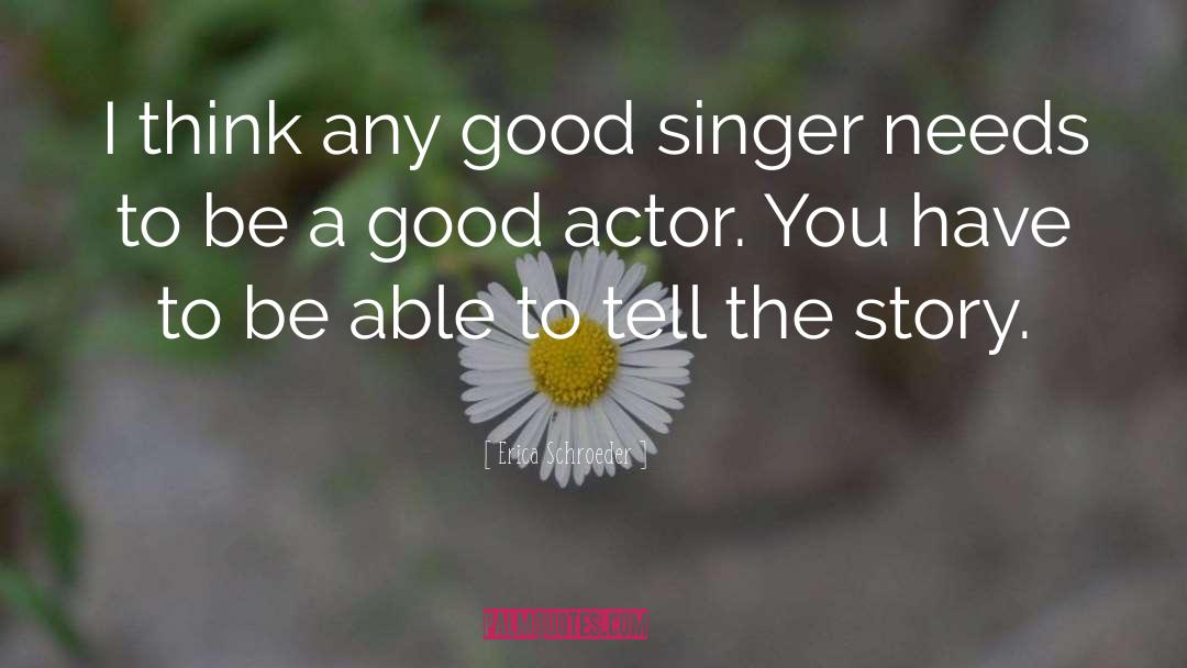 Erica Schroeder Quotes: I think any good singer