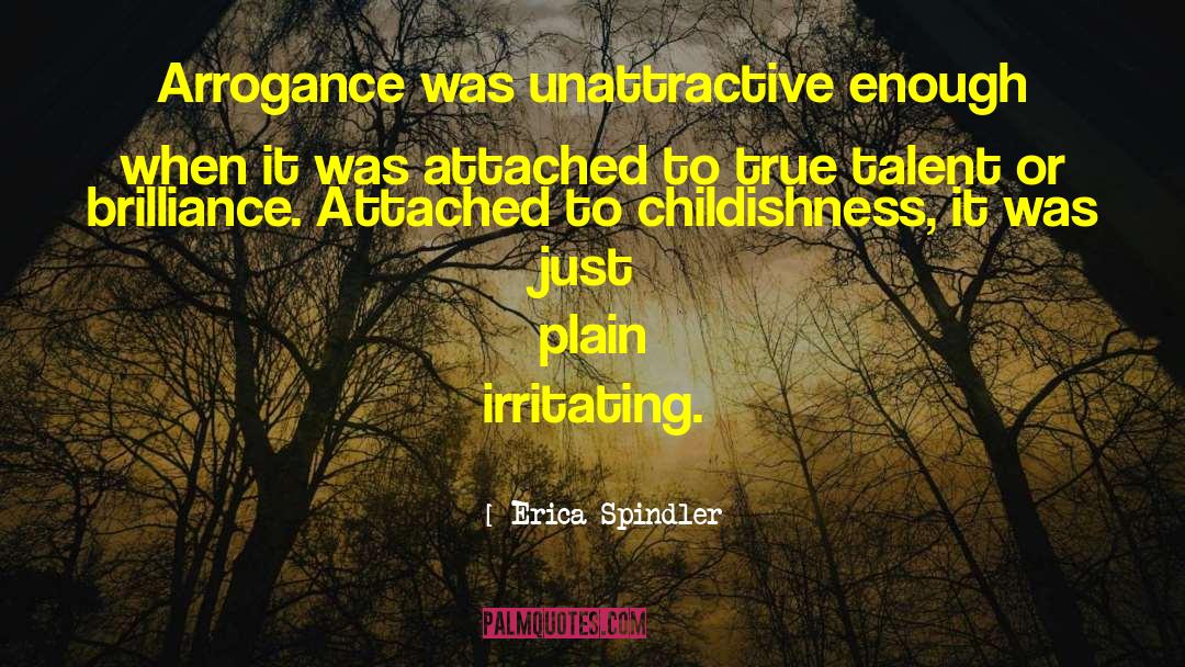 Erica Spindler Quotes: Arrogance was unattractive enough when