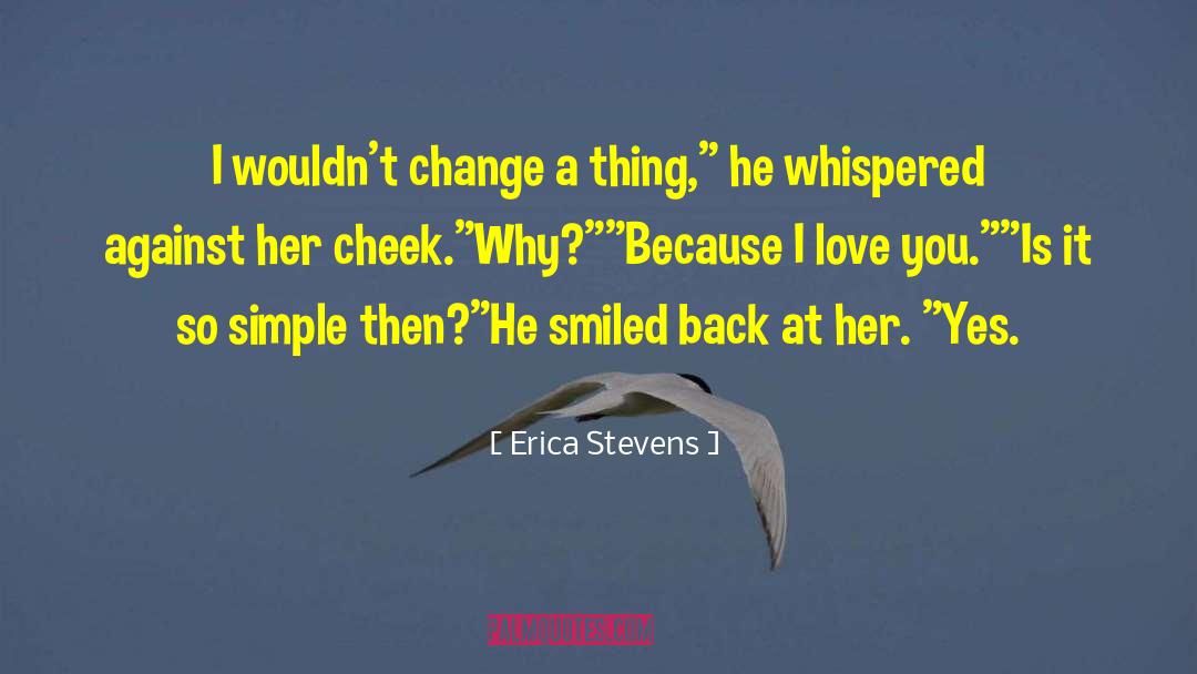 Erica Stevens Quotes: I wouldn't change a thing,