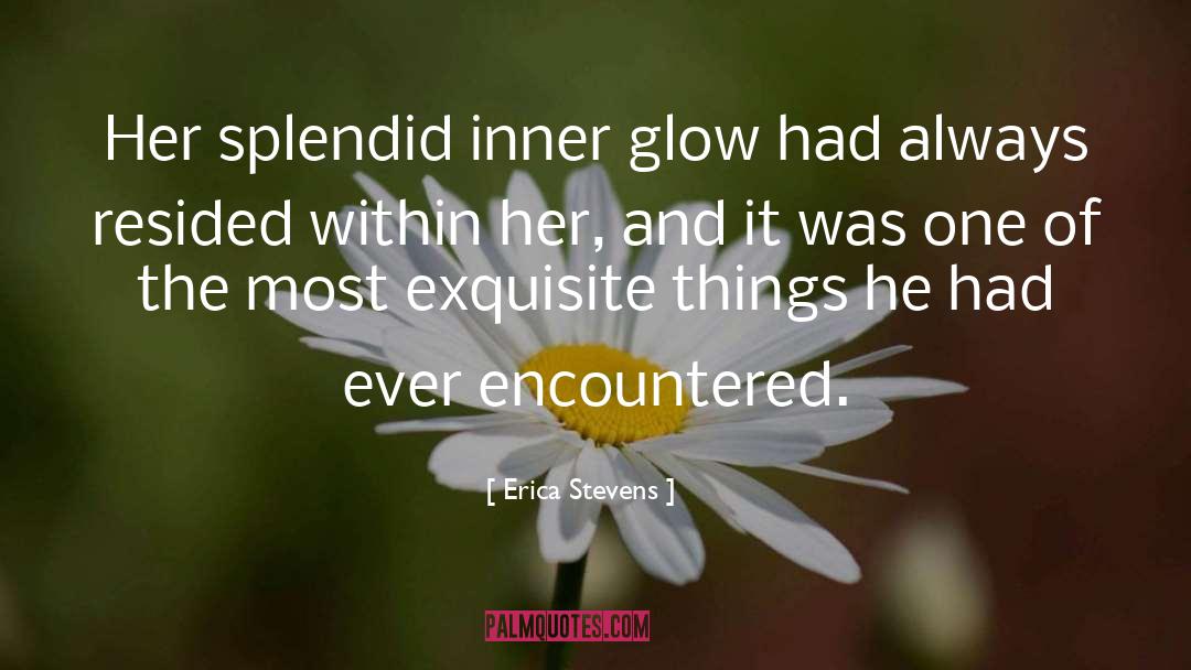 Erica Stevens Quotes: Her splendid inner glow had