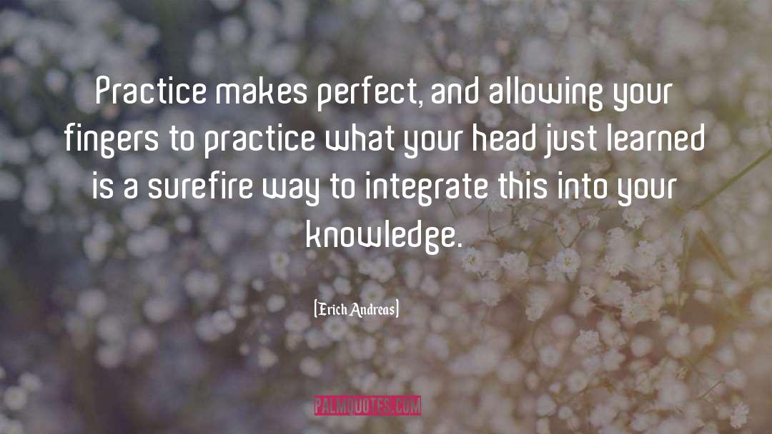 Erich Andreas Quotes: Practice makes perfect, and allowing