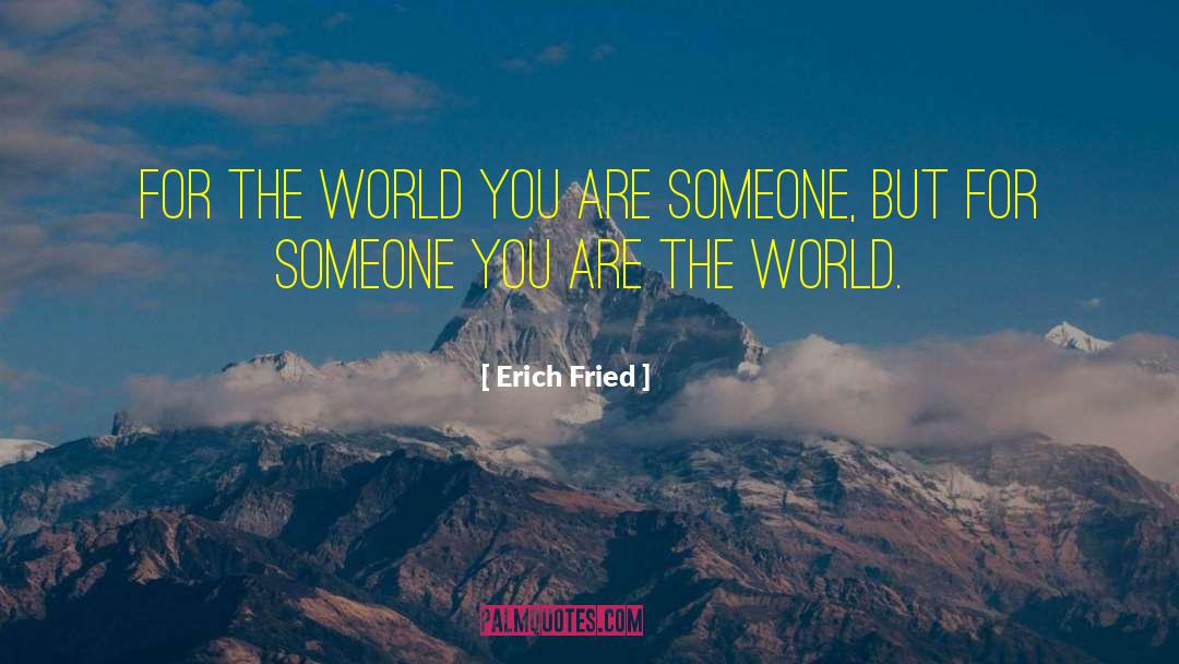 Erich Fried Quotes: For the world you are