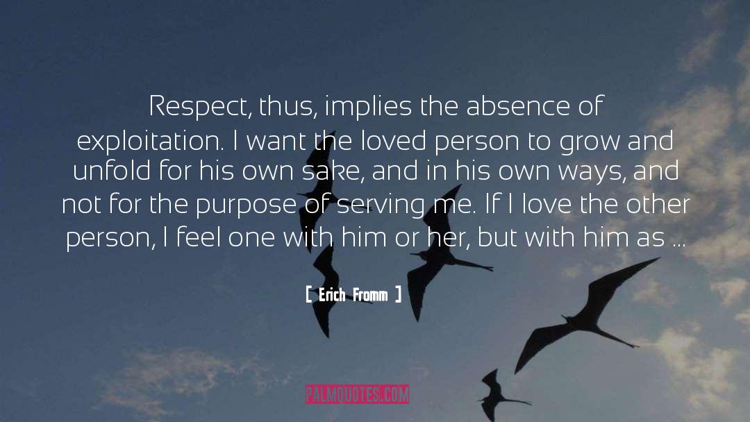 Erich Fromm Quotes: Respect, thus, implies the absence