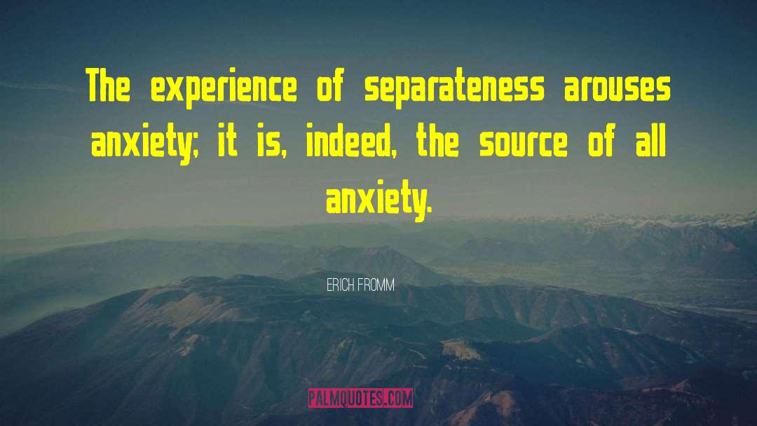 Erich Fromm Quotes: The experience of separateness arouses