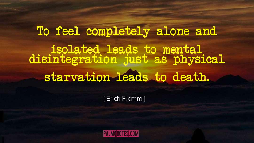 Erich Fromm Quotes: To feel completely alone and