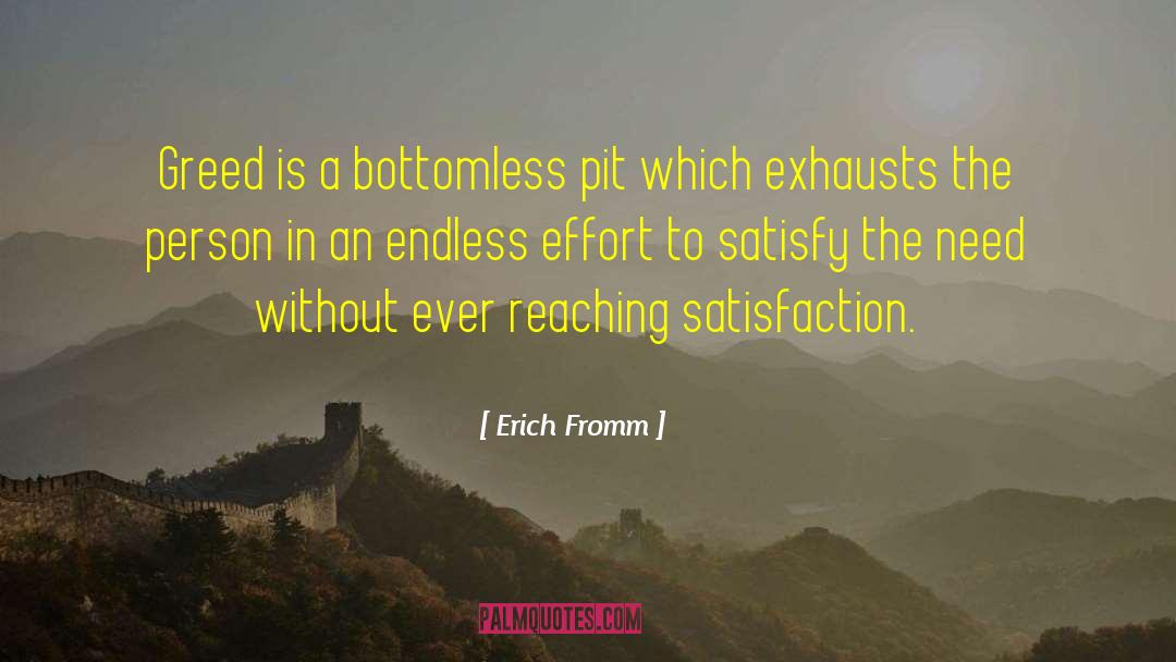 Erich Fromm Quotes: Greed is a bottomless pit