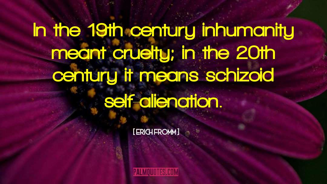 Erich Fromm Quotes: In the 19th century inhumanity