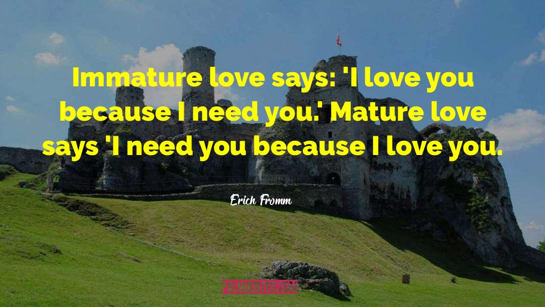 Erich Fromm Quotes: Immature love says: 'I love