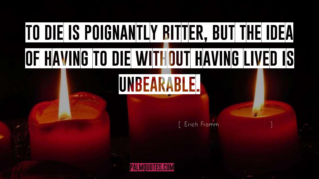 Erich Fromm Quotes: To die is poignantly bitter,