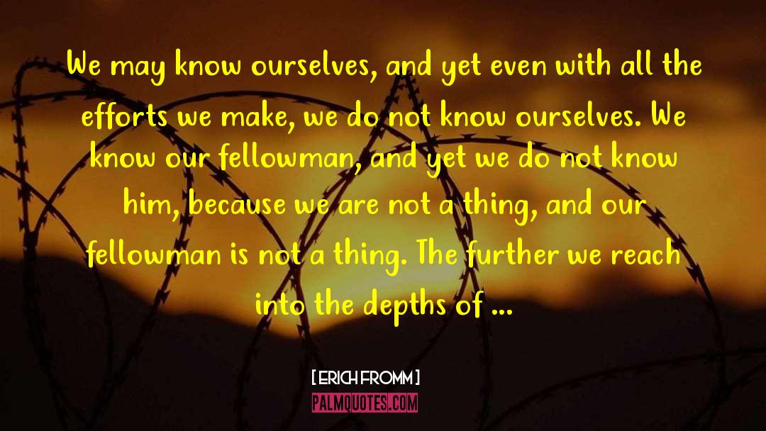 Erich Fromm Quotes: We may know ourselves, and