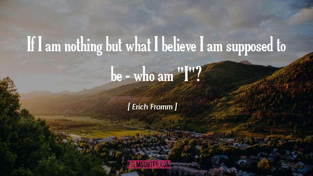 Erich Fromm Quotes: If I am nothing but