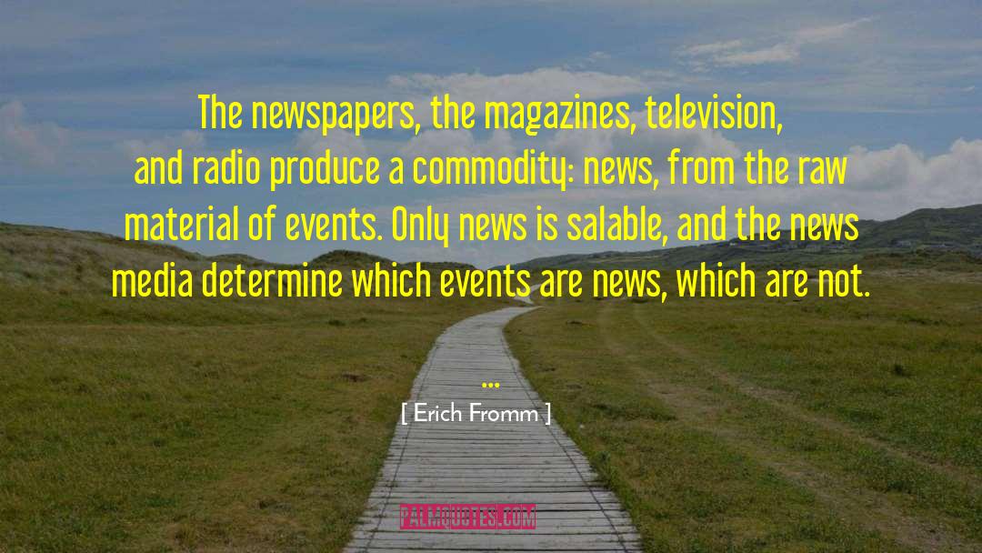 Erich Fromm Quotes: The newspapers, the magazines, television,