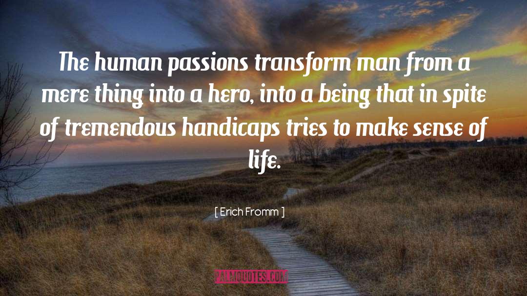 Erich Fromm Quotes: The human passions transform man