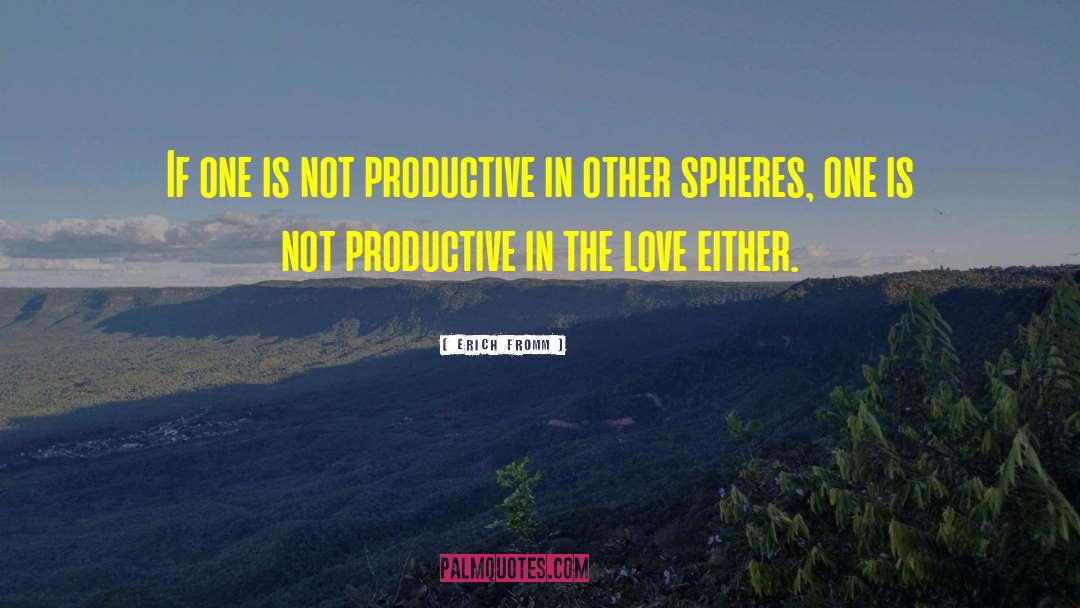 Erich Fromm Quotes: If one is not productive