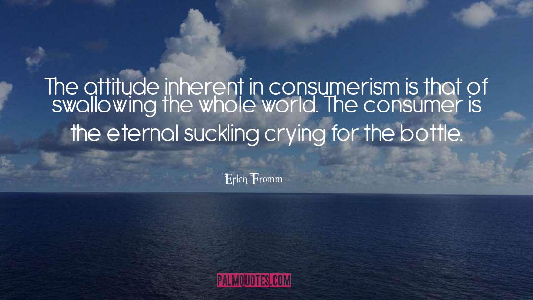 Erich Fromm Quotes: The attitude inherent in consumerism