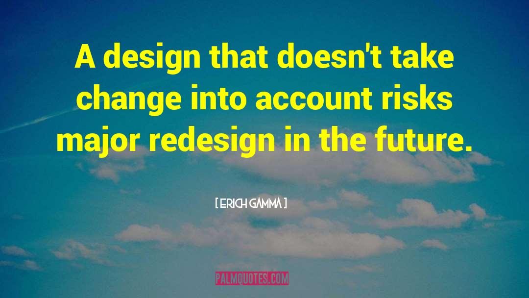 Erich Gamma Quotes: A design that doesn't take