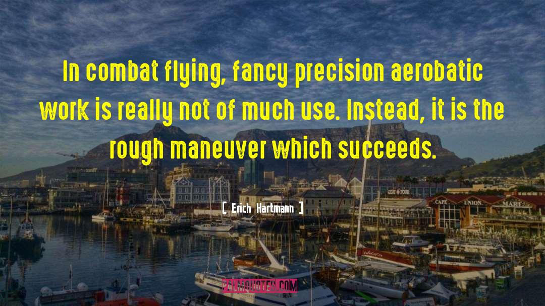 Erich Hartmann Quotes: In combat flying, fancy precision