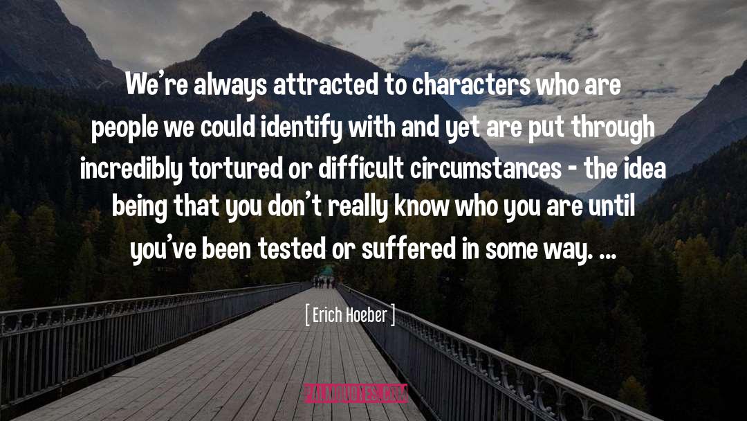 Erich Hoeber Quotes: We're always attracted to characters