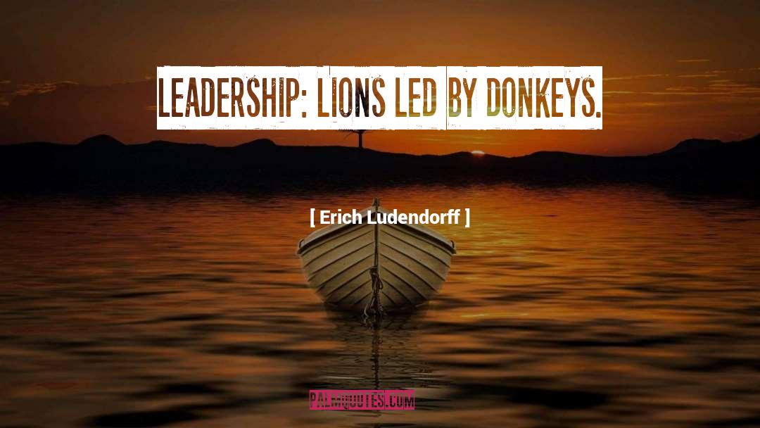 Erich Ludendorff Quotes: Leadership: Lions led by donkeys.