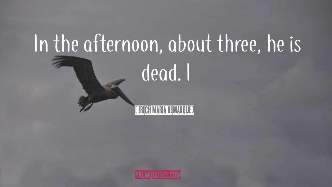 Erich Maria Remarque Quotes: In the afternoon, about three,