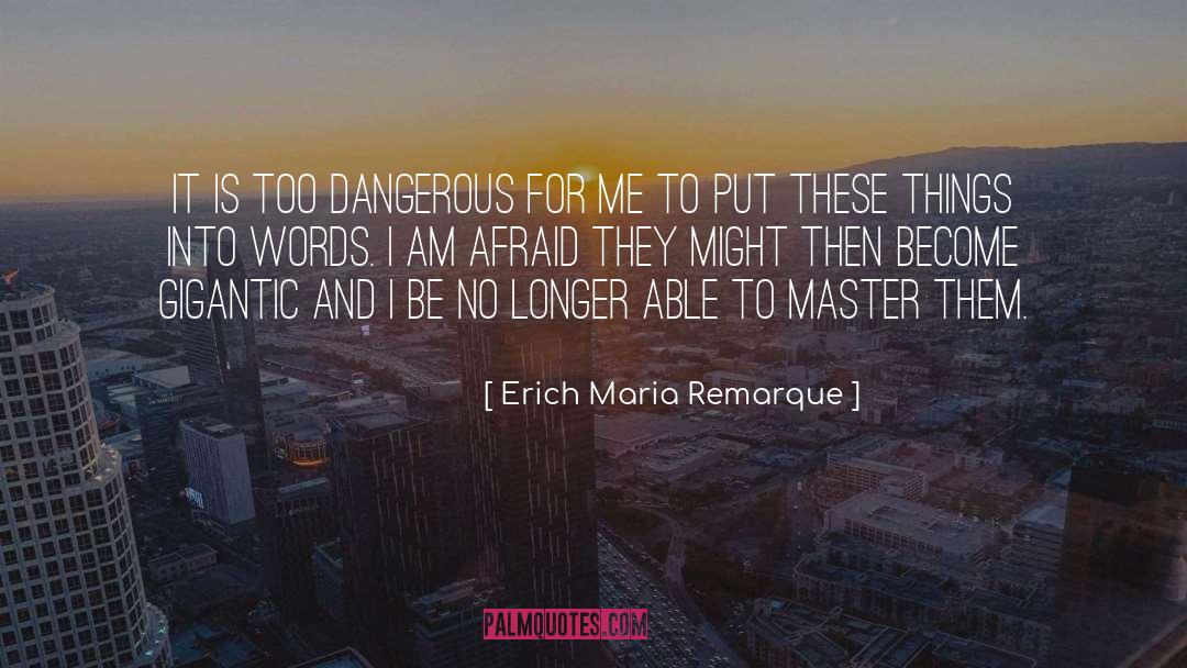 Erich Maria Remarque Quotes: It is too dangerous for