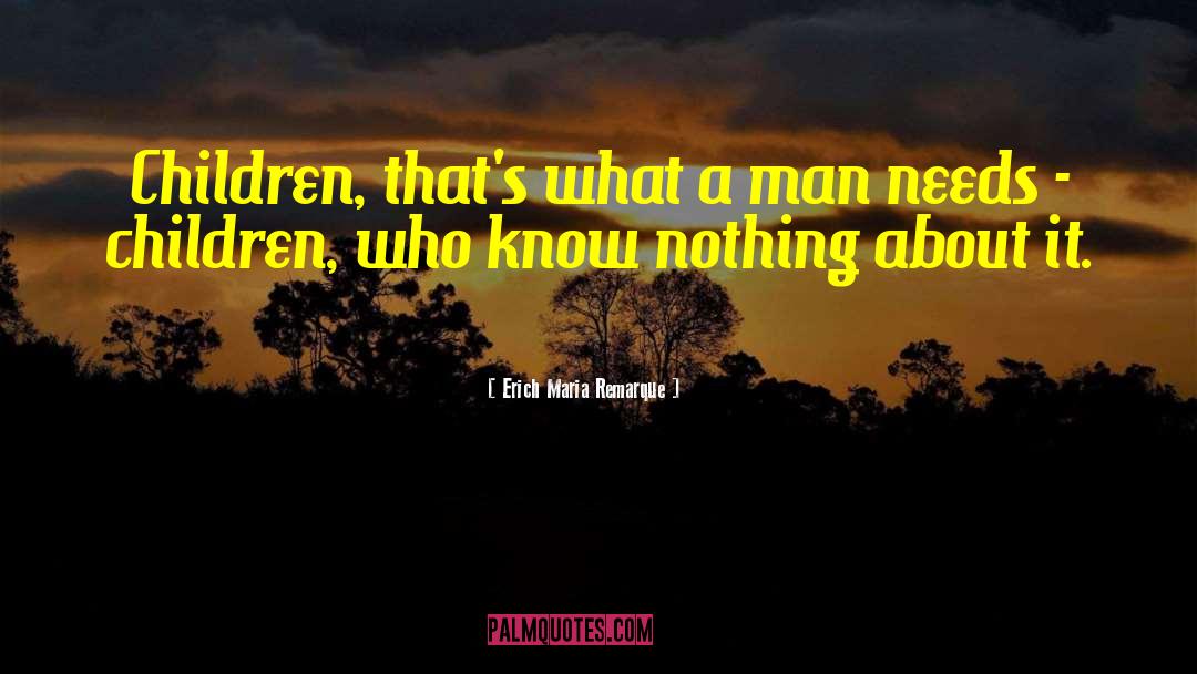 Erich Maria Remarque Quotes: Children, that's what a man