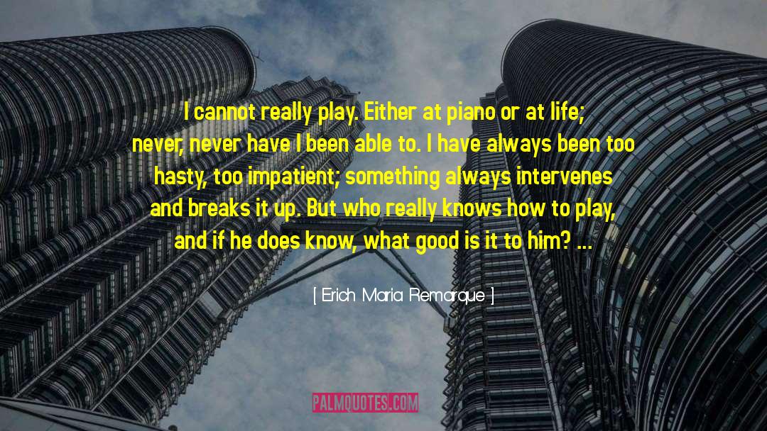 Erich Maria Remarque Quotes: I cannot really play. Either